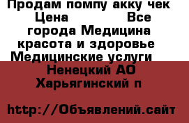 Продам помпу акку чек › Цена ­ 30 000 - Все города Медицина, красота и здоровье » Медицинские услуги   . Ненецкий АО,Харьягинский п.